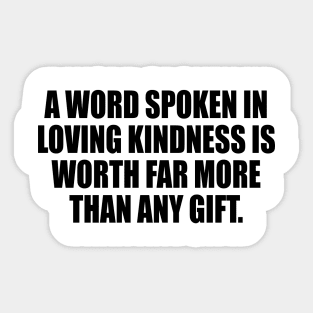 A word spoken in loving kindness is worth far more than any gift Sticker